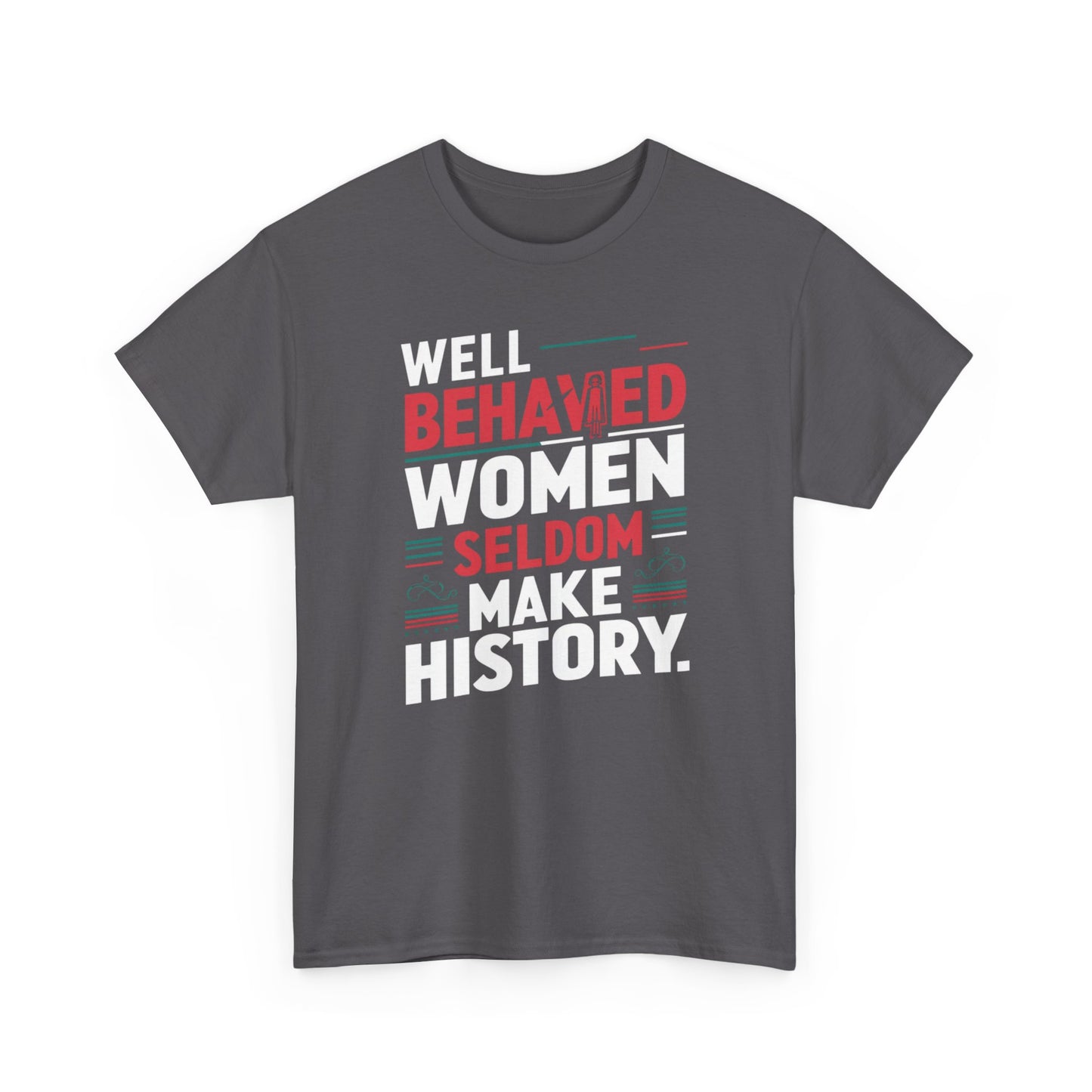 Well Behaved Women Seldom make History T Shirt with Hearts