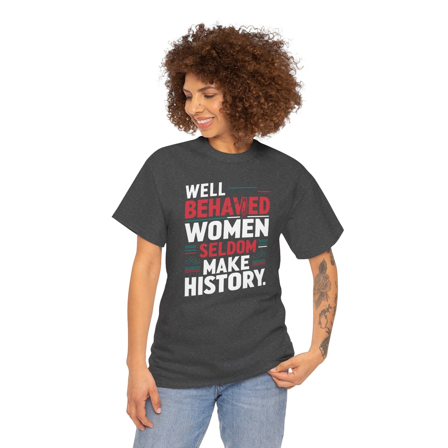 Well Behaved Women Seldom make History T Shirt with Hearts
