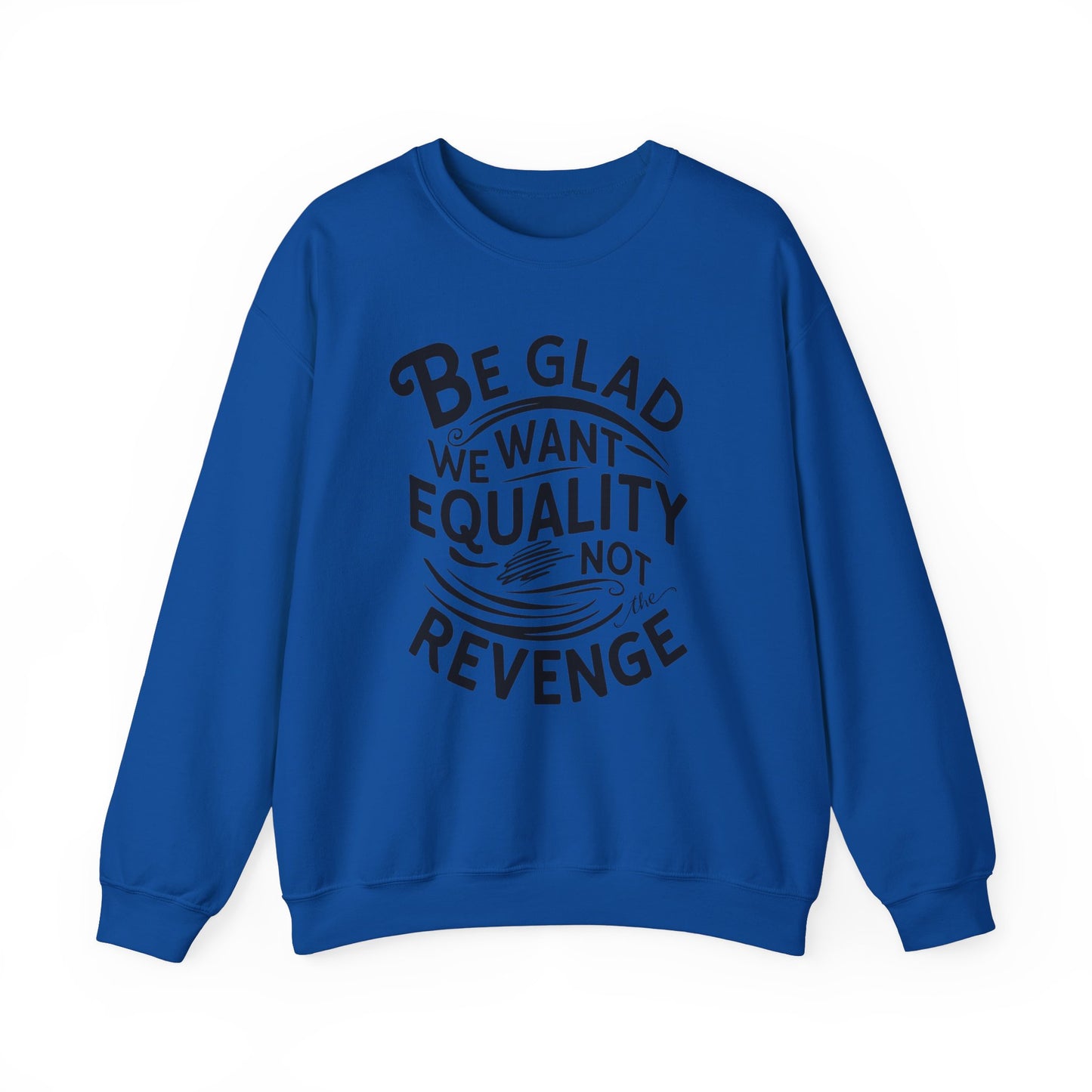 Be Glad We Want Equality Not The Revenge Unisex Heavy Blend™ Crewneck Sweatshirt
