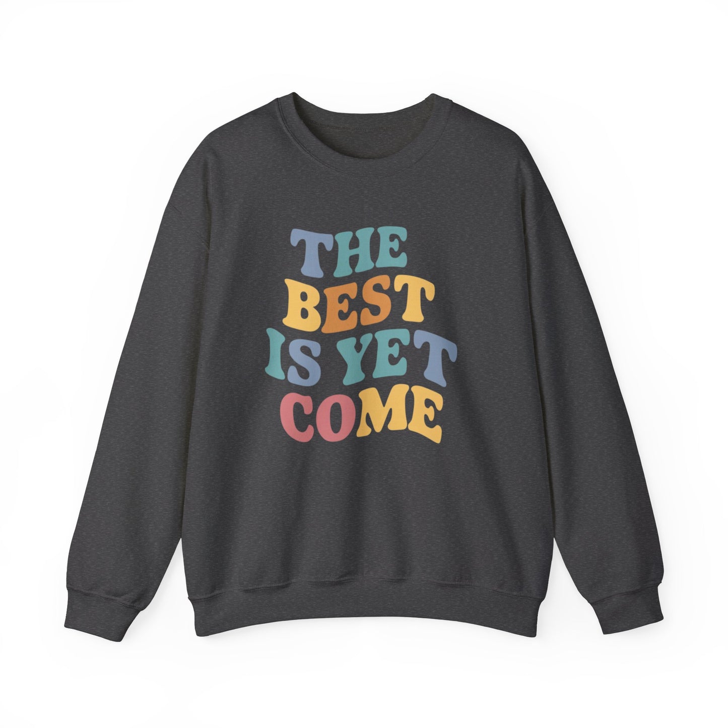 The Best Is Yet To Come Unisex Heavy Blend™ Crewneck Sweatshirt