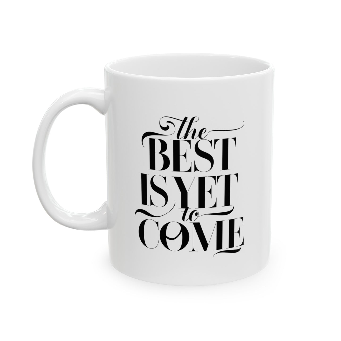 The Best Is Yet Come Ceramic Mug, (11oz, 15oz)