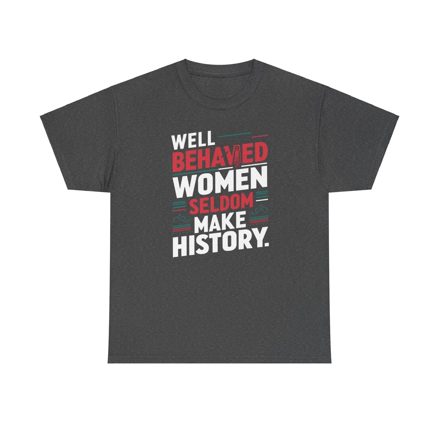 Well Behaved Women Seldom make History T Shirt with Hearts