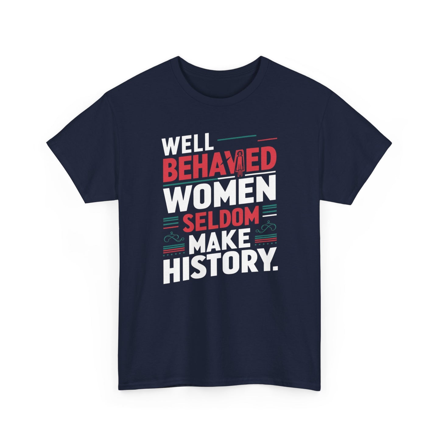 Well Behaved Women Seldom make History T Shirt with Hearts