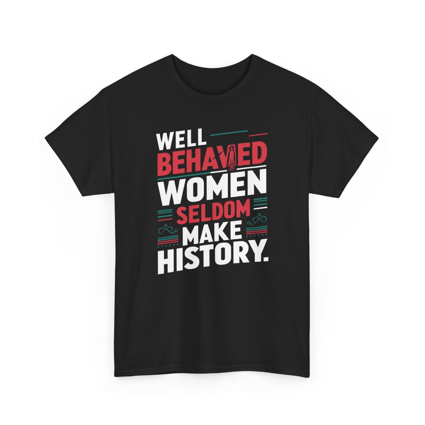 Well Behaved Women Seldom make History T Shirt with Hearts