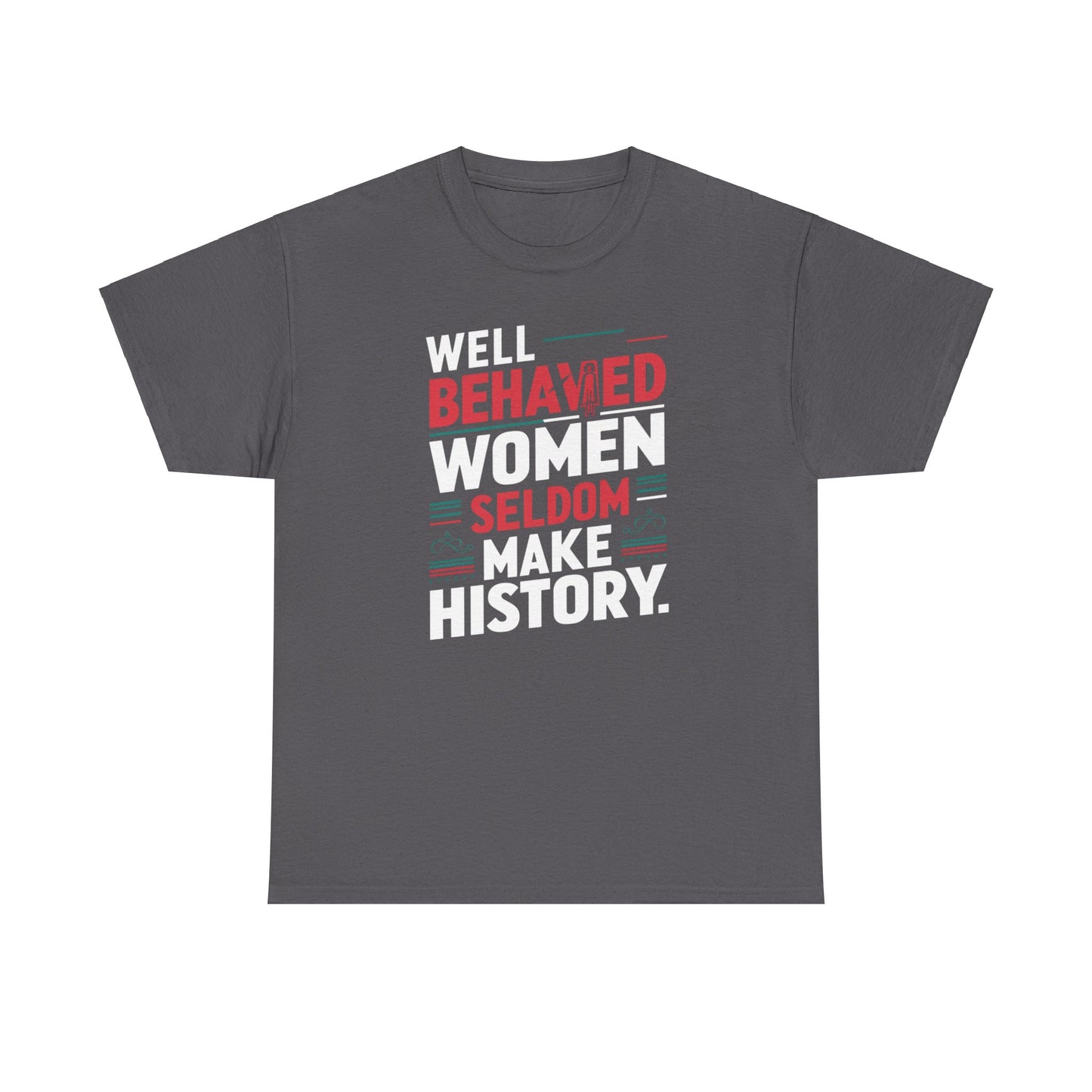 Well Behaved Women Seldom make History T Shirt with Hearts