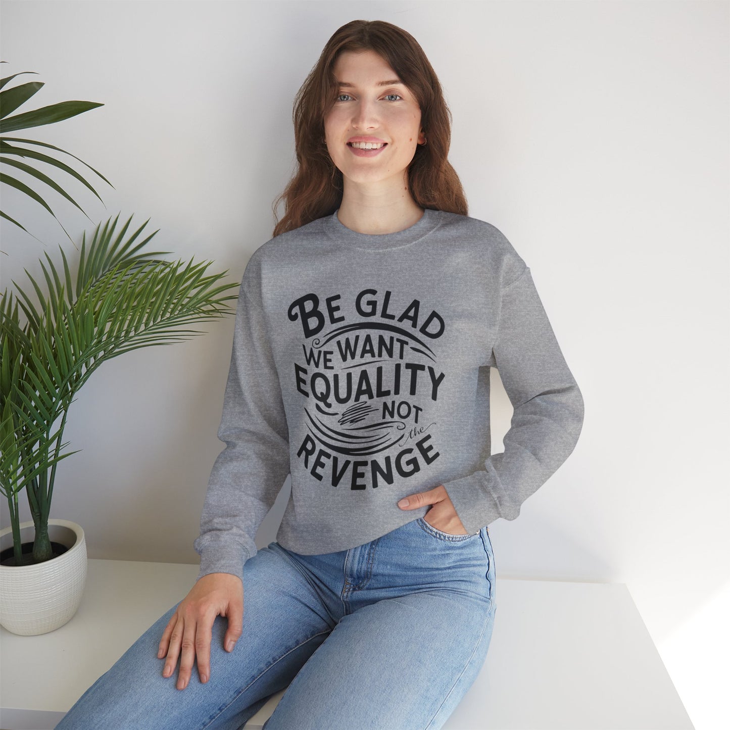 Be Glad We Want Equality Not The Revenge Unisex Heavy Blend™ Crewneck Sweatshirt