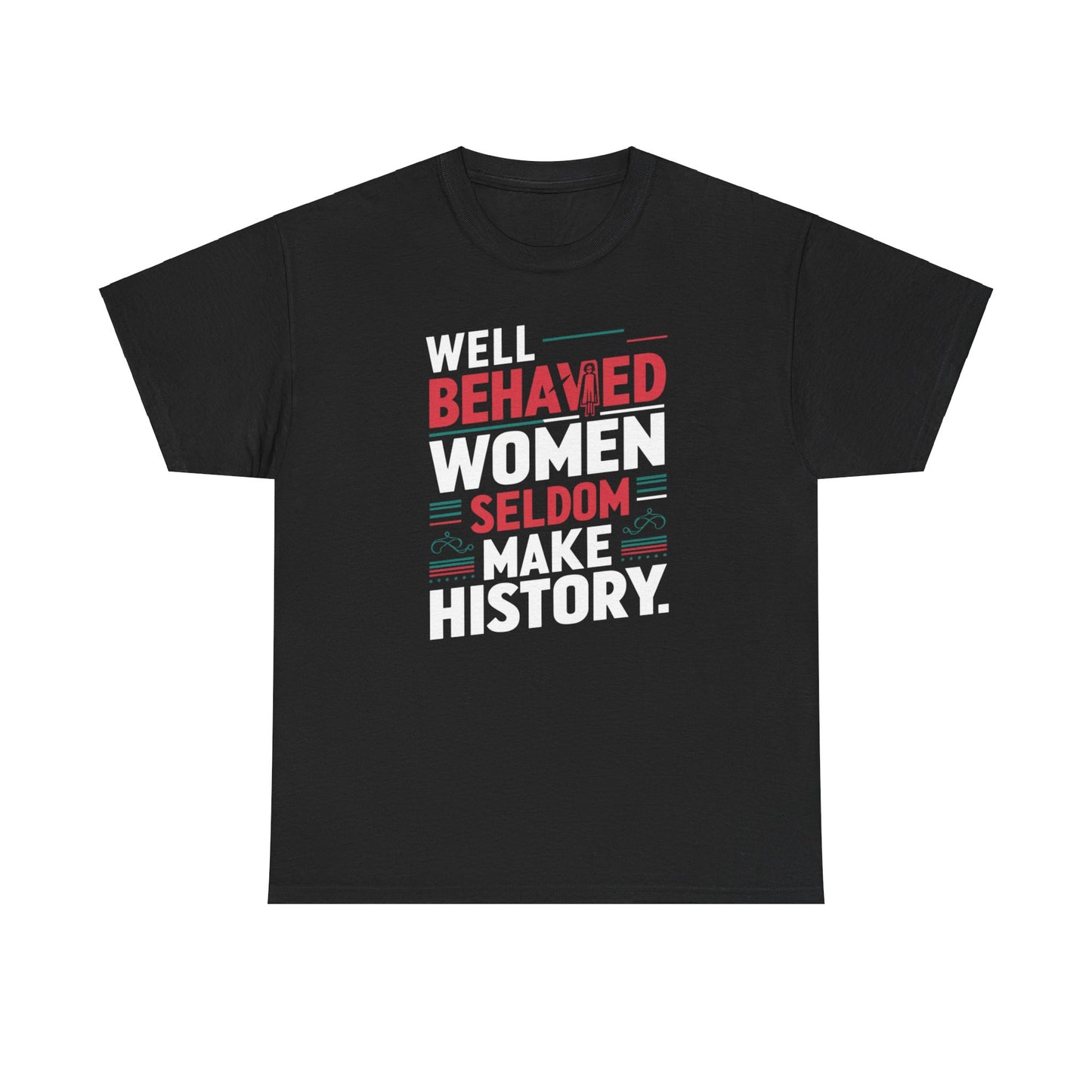 Well Behaved Women Seldom make History T Shirt with Hearts