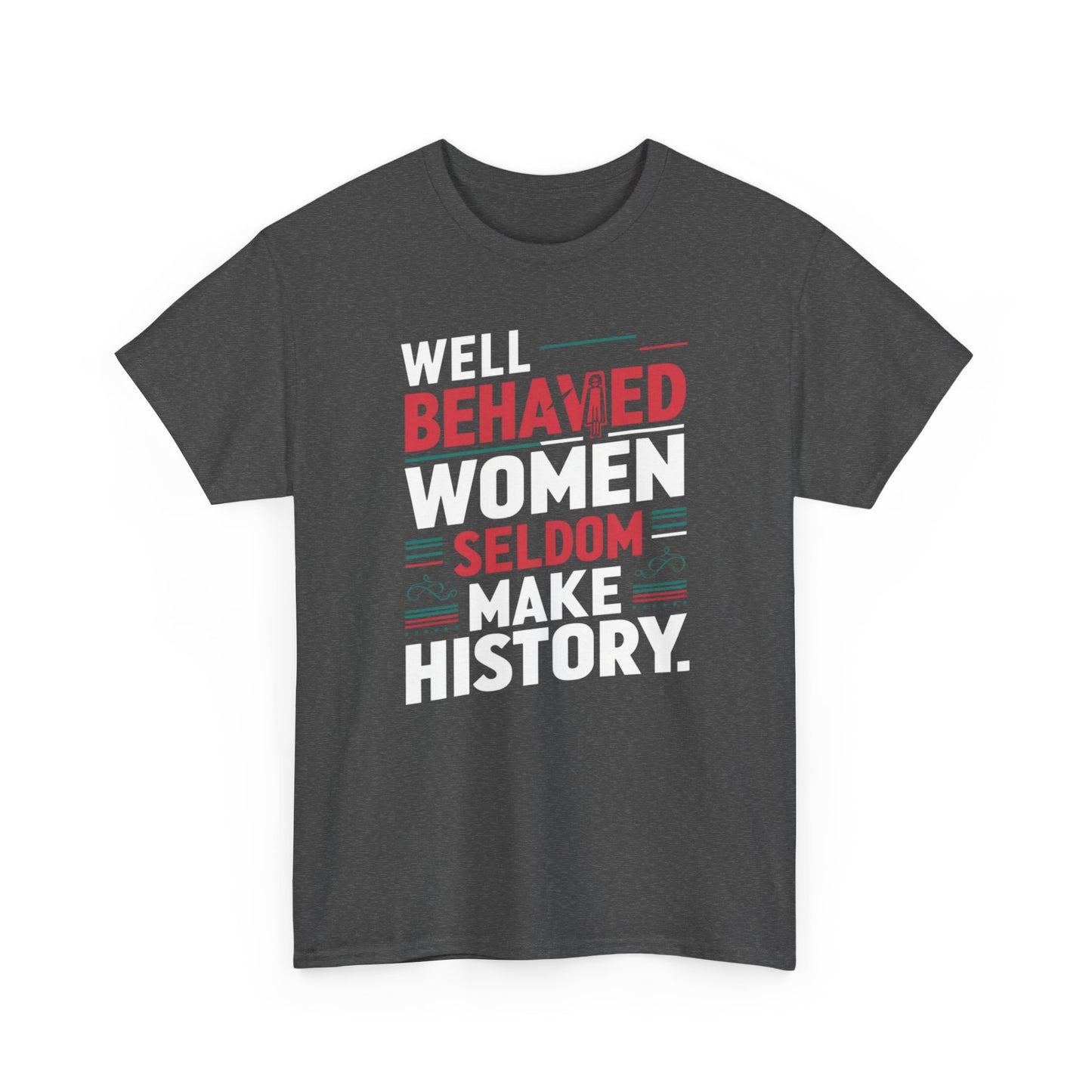 Well Behaved Women Seldom make History T Shirt with Hearts